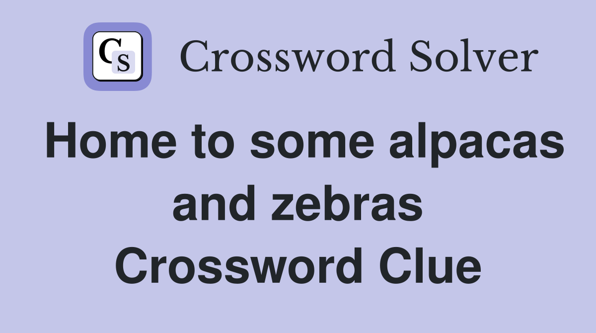 Home to some alpacas and zebras Crossword Clue Answers Crossword Solver